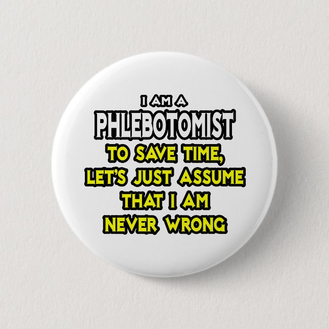 Phlebotomist .. Assume I Am Never Wrong 6 Cm Round Badge (Front)