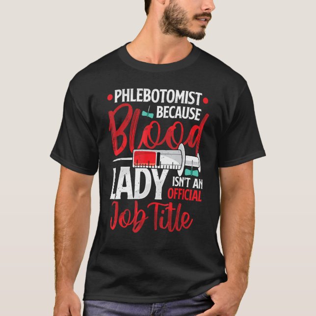 Phlebotomist Because Blood Lady Funny Phlebotomy N T-Shirt (Front)