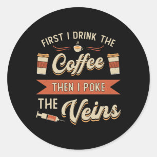 Phlebotomist First I Drink The Coffee Phlebotomy Classic Round Sticker