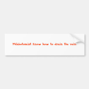 Phlebotomist know how to drain the vein. bumper sticker