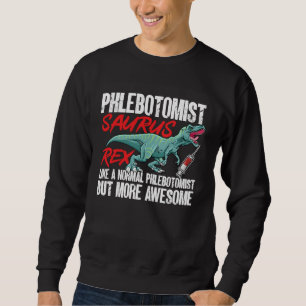 Phlebotomist Saurus Rex Dinosaur Phlebotomy Tech T Sweatshirt