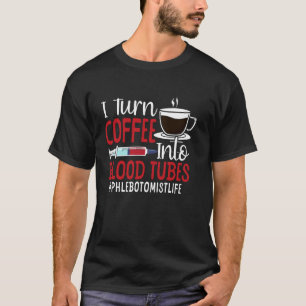 Phlebotomist Tech Technician Coffee I Turn Coffee T-Shirt