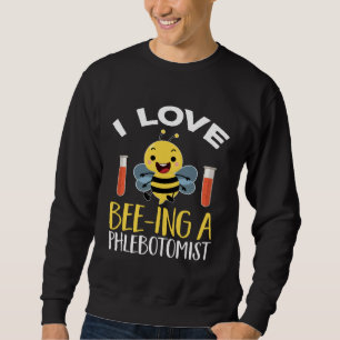 Phlebotomy Bee I Love Bee Ing A Phlebotomist Tech  Sweatshirt