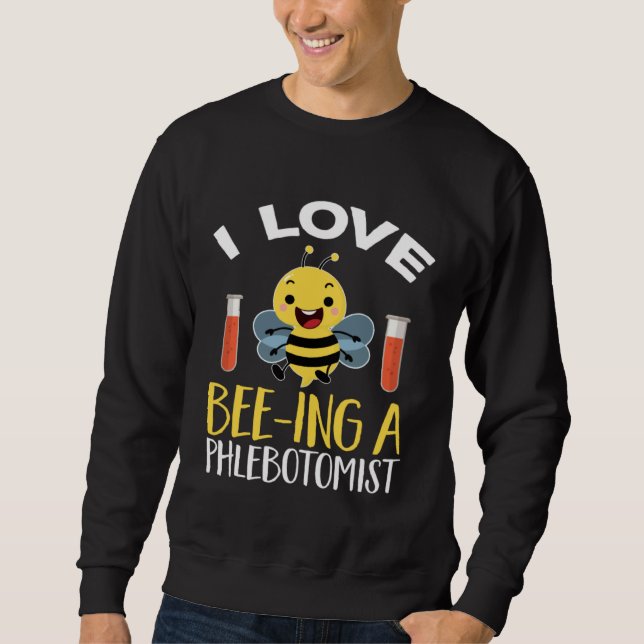 Phlebotomy Bee I Love Bee Ing A Phlebotomist Tech  Sweatshirt (Front)