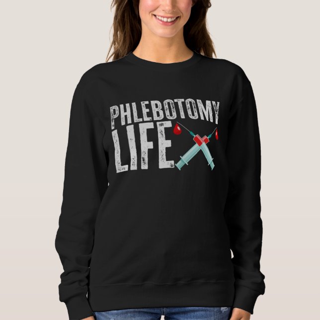 Phlebotomy Life Phlebotomist Tech Blood Technician Sweatshirt (Front)
