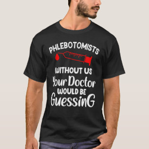 Phlebotomy Novelty Doctor Would Be Guessing Phlebo T-Shirt