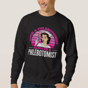 Phlebotomy Once A Phlebotomist Always A Phlebotomi Sweatshirt