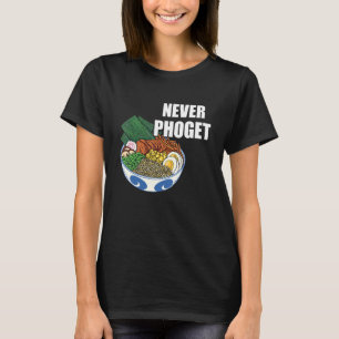 Pho Bowl Never Pho Vietnamese Food Pho Soup Asian  T-Shirt