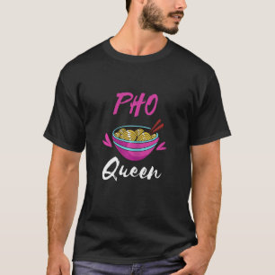 Pho Queen Asian Food Pho Soup Pho Noodle Soup Pho T-Shirt