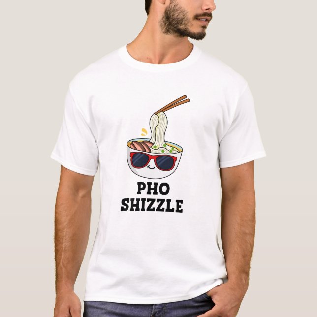 Pho Shizzle Funny Noodle Pun  T-Shirt (Front)