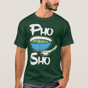 Pho Sho Funny Vietnamese Vegetarian Vegan Soup For T-Shirt