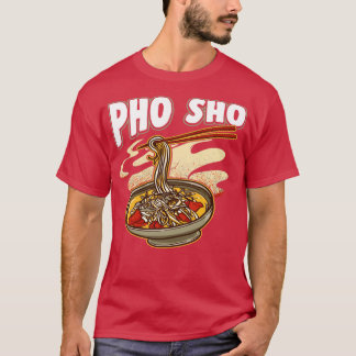 Pho Sho Vietnamese Noodles Soup Bowl Pun Gift  T-Shirt