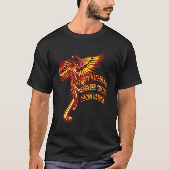 Phoenix Firebird Mythical Why Give Up When You Can T-Shirt (Front)