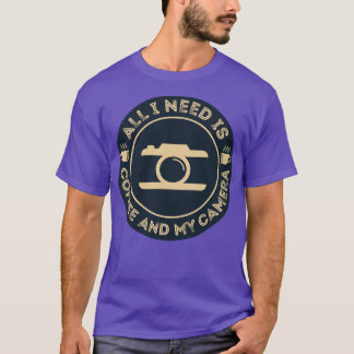 Photographer All I Need is Coffee and My Camera T T-Shirt