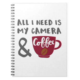Photographer All I Need is My Camera and Coffee Notebook