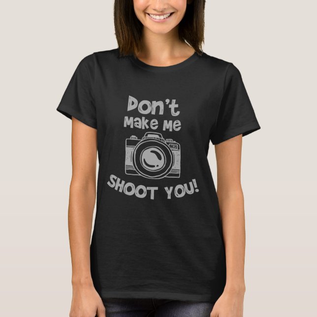 Photographer Camera Funny Saying T-Shirt (Front)