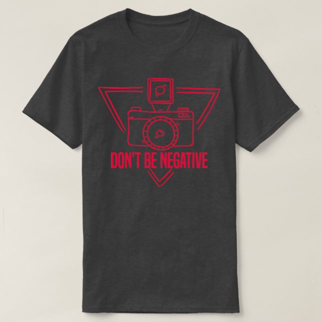 Photographer Dont be Negative Professional Storyte T-Shirt (Design Front)