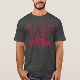 Photographer Dont be Negative Professional Storyte T-Shirt