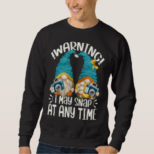 Photographer Gnomes Warning I May Snap It Any Time Sweatshirt