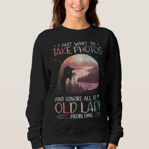 Photographer I Just Want To Takes Photos Old Lady  Sweatshirt