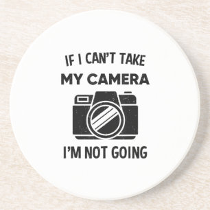 Photographer If I Cant Take My Camera Im Not Going Coaster