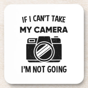 Photographer If I Cant Take My Camera Im Not Going Coaster