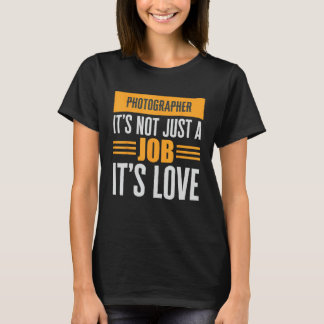 Photographer Is Not Just A Job Its Love Passion Ov T-Shirt