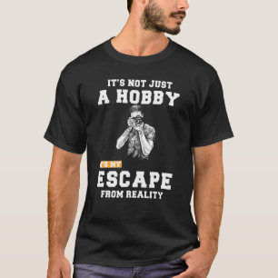 Photographer Its Not Just A Hobby Its My Escape Fr T-Shirt
