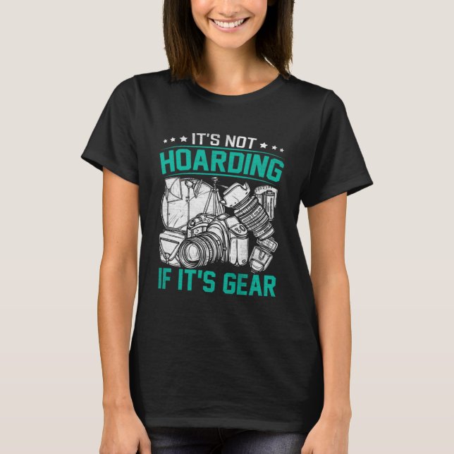 Photographer Photography  It s Not Hoarding If it  T-Shirt (Front)