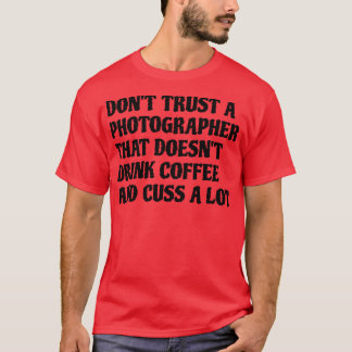 Photographer That Drink Coffee Cuss A Lot T-Shirt
