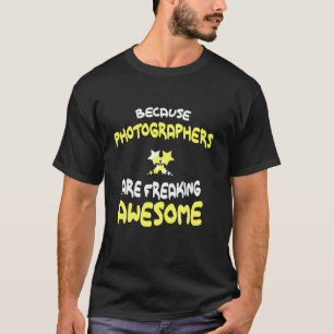 Photographers Are Freaking Awesome T Shirt Photogr