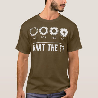 Photography Aperture Camera Lens What the F Photog T-Shirt