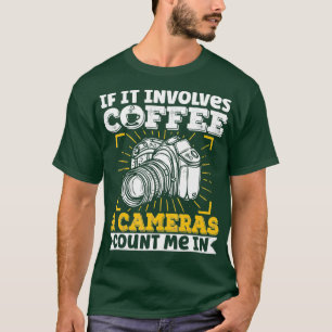 Photography Camera Lens If It Involves Coffee And T-Shirt