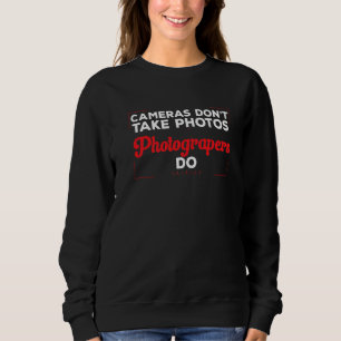 Photography Cameras Don't Take Photos Photographe Sweatshirt