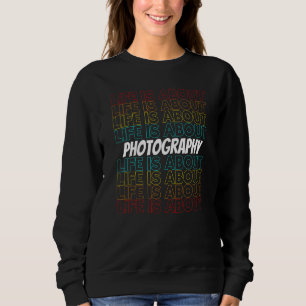 Photography Hobby Life is About Photography Sweatshirt