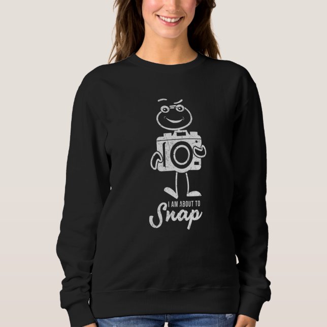 Photography I Am About To Snap  Photographer Sweatshirt (Front)