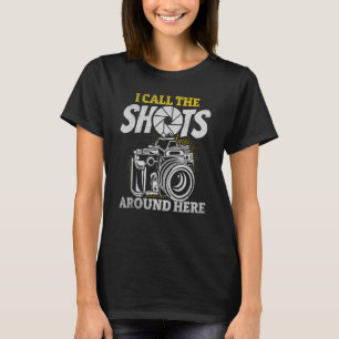 Photography I Call The Shots Around Here Camera Ph T-Shirt