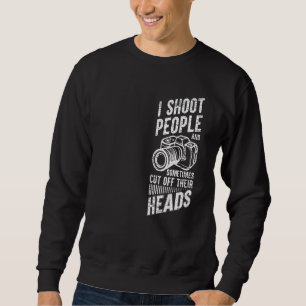 Photography I Shoot People And Sometimes Cut Off T Sweatshirt