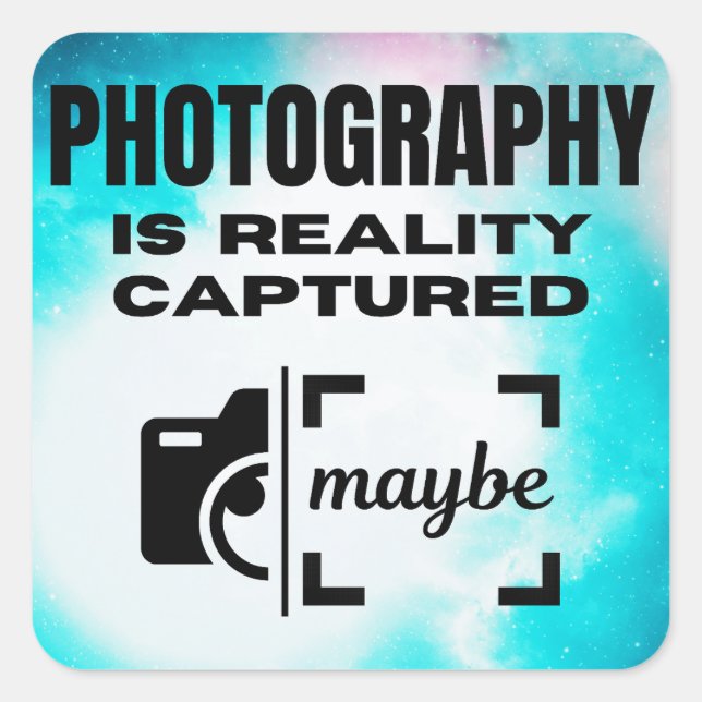 Photography is Reality Captured - Maybe Square Sticker (Front)