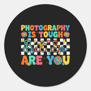 Photography Is Tough But So Are You Funny Back To Classic Round Sticker