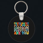 Photography Is Tough But So Are You Funny Back To  Key Ring<br><div class="desc">Photography Is Tough But So Are You Funny Back To School</div>