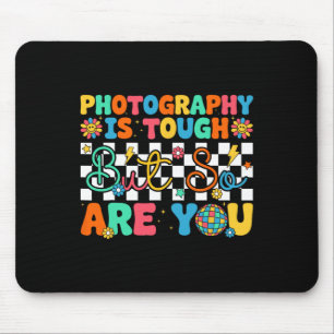Photography Is Tough But So Are You Funny Back To Mouse Pad