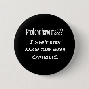 Photons Have MASS Funny Sarcastic Joke Science 6 Cm Round Badge