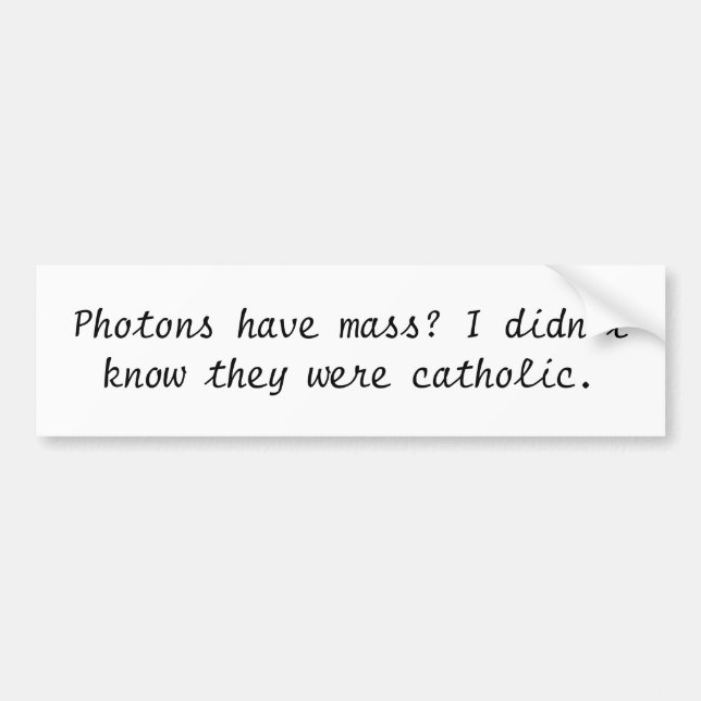 Photons have mass? I didn't know they were cath... Bumper Sticker (Front)