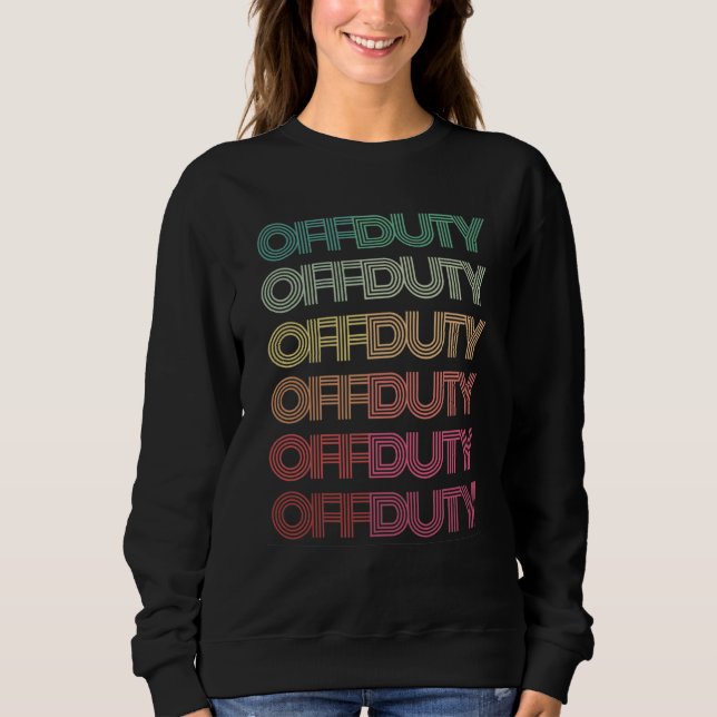 Phrase OFF DUTY Teacher Retro Groovy 80s Camping N Sweatshirt (Front)