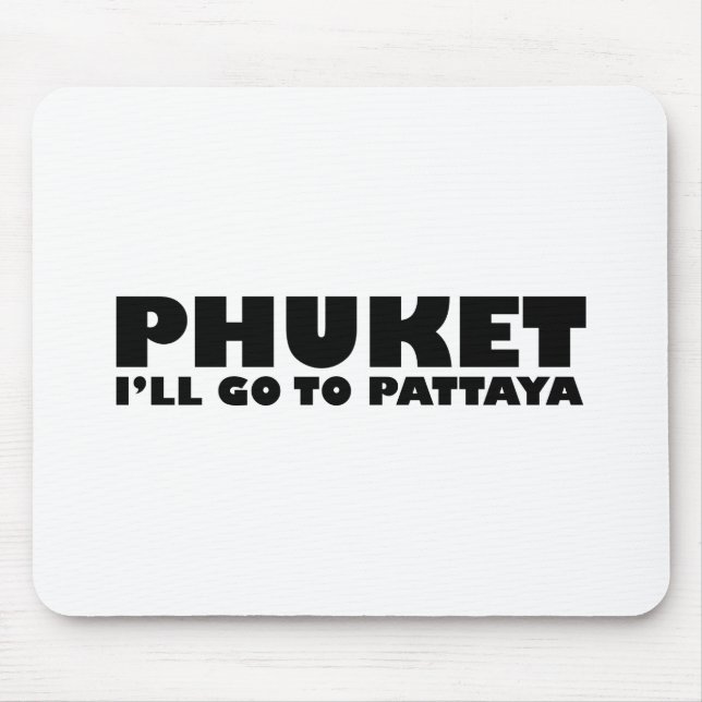 PHUKET I'LL GO TO PATTAYA MOUSE PAD (Front)
