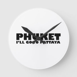 PHUKET I'LL GO TO PATTAYA ROUND CLOCK