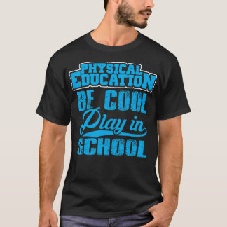 Physical Education...Be Cool, Play in School T-Shirt