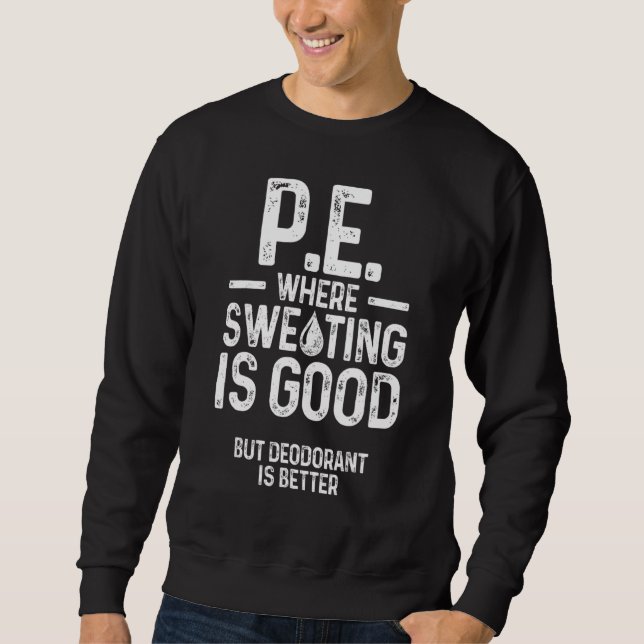Physical Education Pe Where Sweating Is Good Pe Te Sweatshirt (Front)