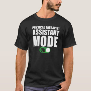 Physical Therapist Assistant Mode on   T-Shirt